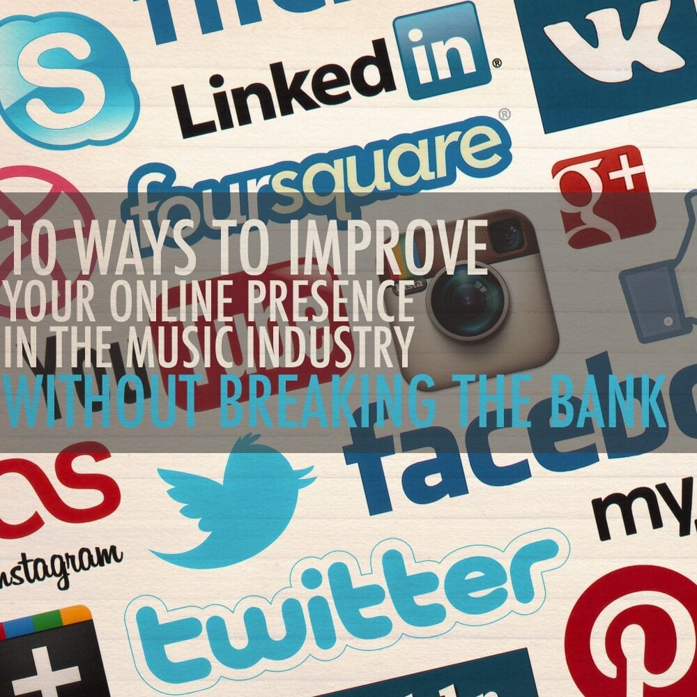 10 Ways To Improve Your Online Presence & Stand Out In The Music Industry Without Breaking The Bank